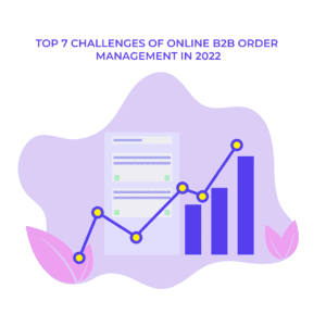 Top 7 Challenges of Online B2B Order Management in 2022