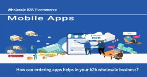 How can ordering apps help your B2B wholesale business?